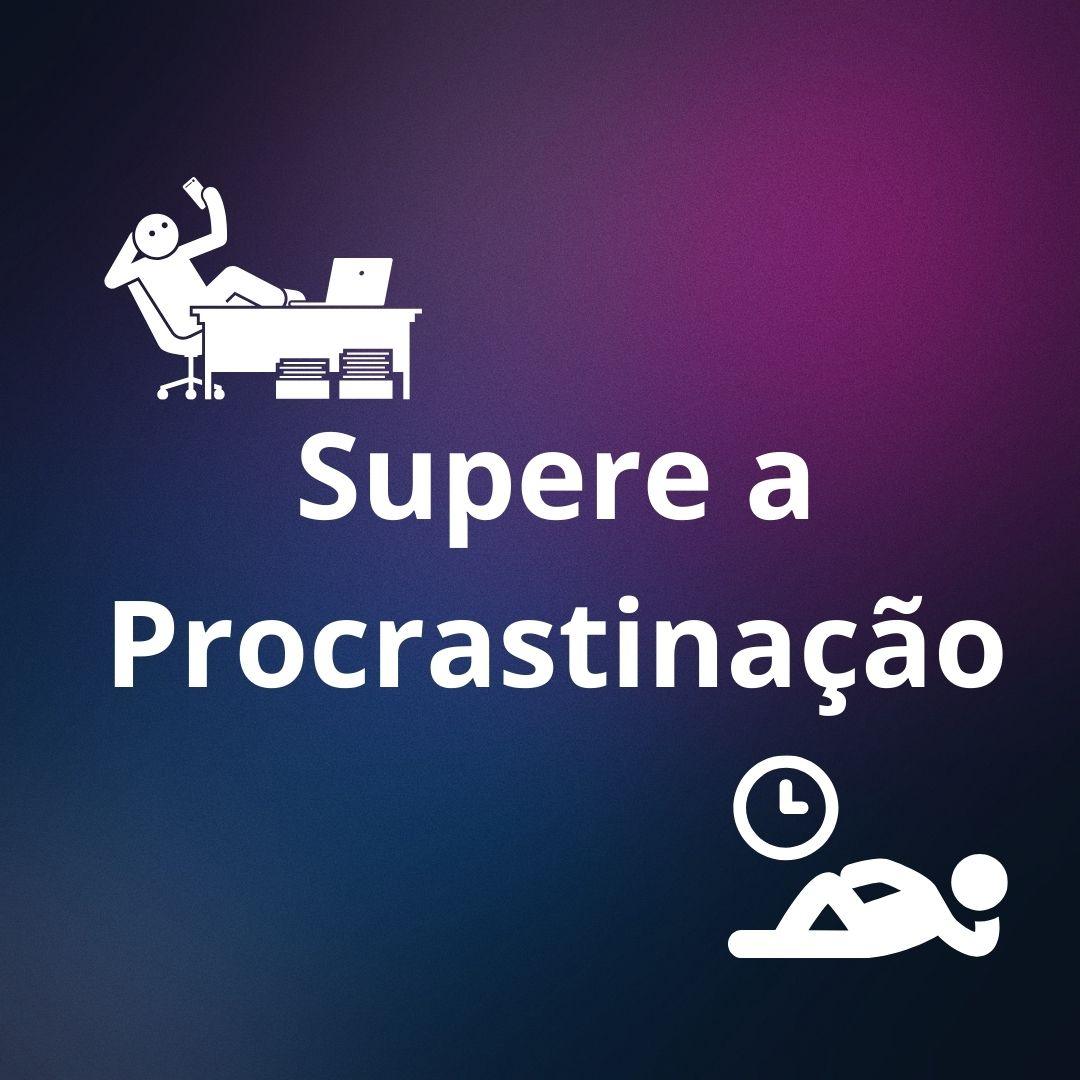 Supere a Procrastinação